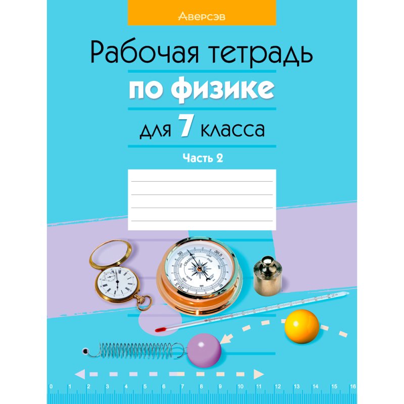 Физика. 7 класс. Рабочая тетрадь. Часть 2, Исаченкова Л. А., Громыко Е. В., Захаревич Е. В., Киселева А. В., Слесарь И. Э., Аверсэв