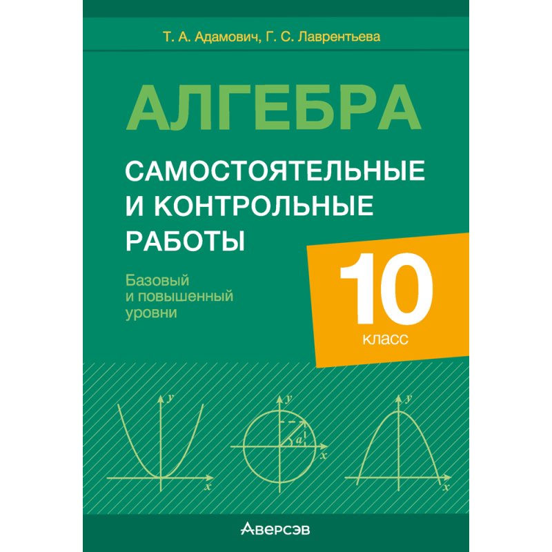 Алгебра. 10 класс. Самостоятельные и контрольные работы (базовый и повышенный уровни), Адамович Т. А., Лаврентьева Г. С., Аверсэв