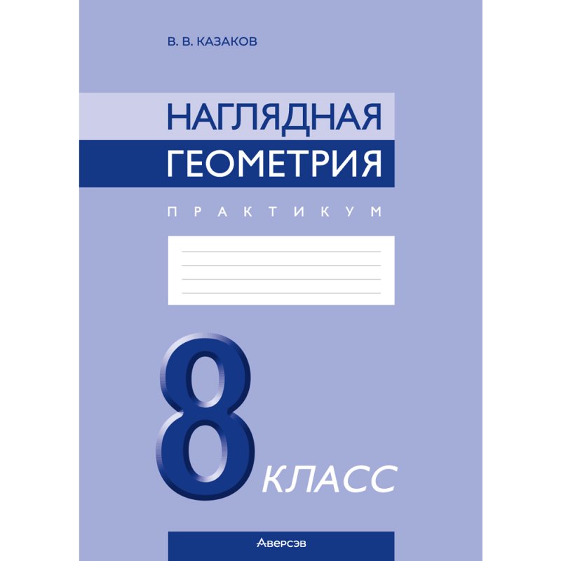 Геометрия. 8 класс. Наглядная геометрия. Практикум, Казаков В.В.